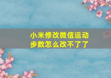 小米修改微信运动步数怎么改不了了