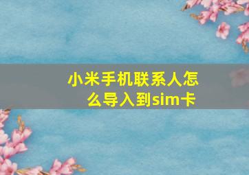 小米手机联系人怎么导入到sim卡