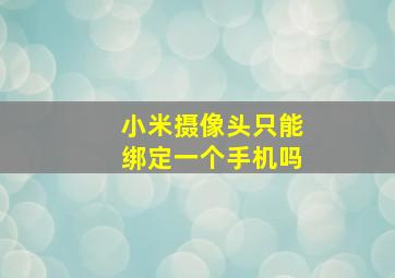 小米摄像头只能绑定一个手机吗