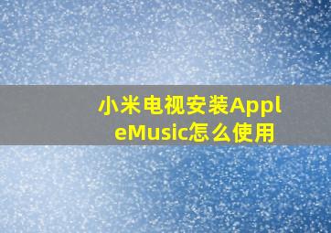 小米电视安装AppleMusic怎么使用