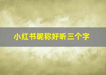 小红书昵称好听三个字