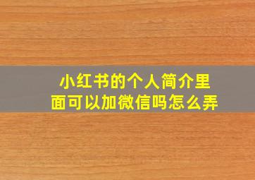 小红书的个人简介里面可以加微信吗怎么弄