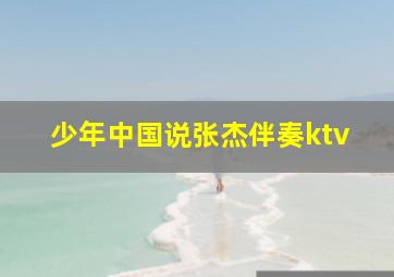 少年中国说张杰伴奏ktv