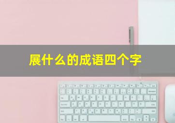 展什么的成语四个字