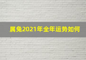 属兔2021年全年运势如何