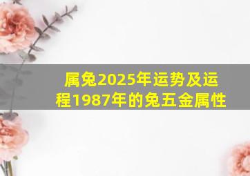 属兔2025年运势及运程1987年的兔五金属性