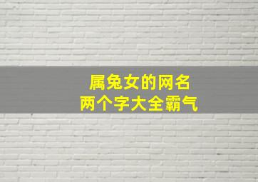 属兔女的网名两个字大全霸气