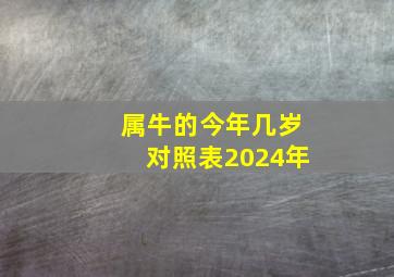 属牛的今年几岁对照表2024年