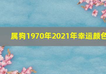 属狗1970年2021年幸运颜色