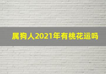 属狗人2021年有桃花运吗