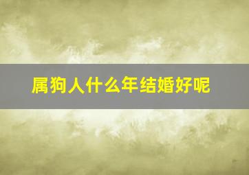 属狗人什么年结婚好呢