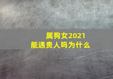 属狗女2021能遇贵人吗为什么