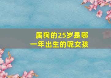 属狗的25岁是哪一年出生的呢女孩