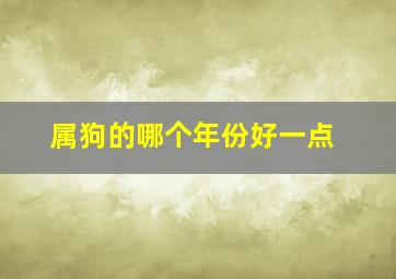 属狗的哪个年份好一点