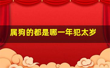 属狗的都是哪一年犯太岁