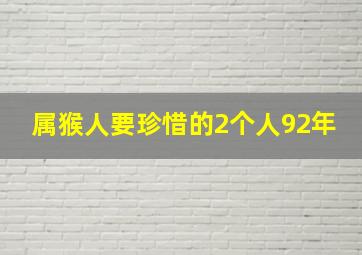 属猴人要珍惜的2个人92年