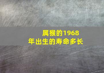 属猴的1968年出生的寿命多长