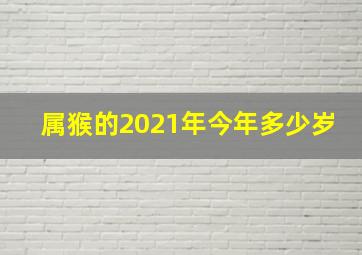 属猴的2021年今年多少岁