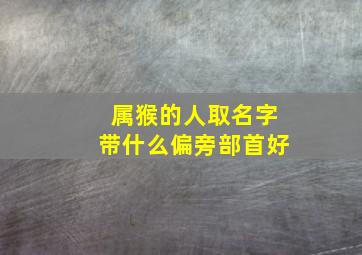 属猴的人取名字带什么偏旁部首好