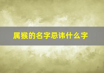 属猴的名字忌讳什么字