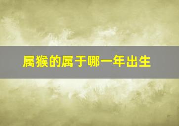 属猴的属于哪一年出生