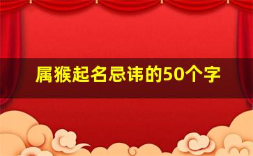 属猴起名忌讳的50个字