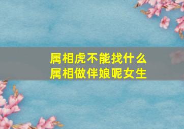 属相虎不能找什么属相做伴娘呢女生