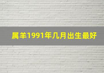 属羊1991年几月出生最好