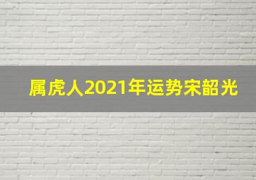 属虎人2021年运势宋韶光