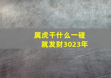 属虎干什么一碰就发财3023年