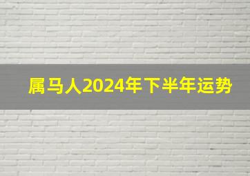 属马人2024年下半年运势