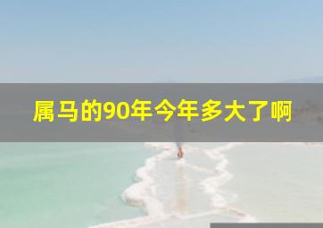 属马的90年今年多大了啊