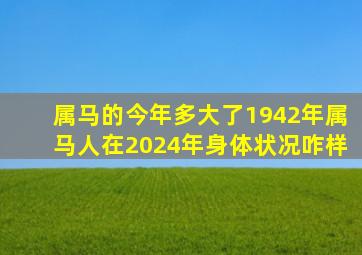 属马的今年多大了1942年属马人在2024年身体状况咋样