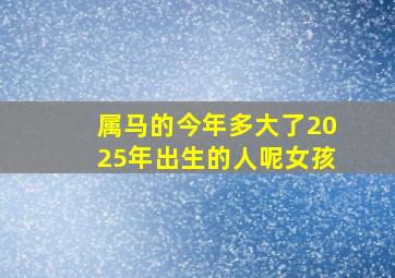 属马的今年多大了2025年出生的人呢女孩