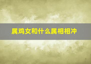 属鸡女和什么属相相冲