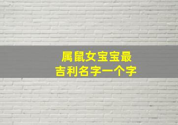 属鼠女宝宝最吉利名字一个字