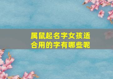 属鼠起名字女孩适合用的字有哪些呢