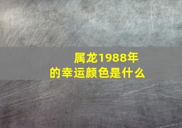 属龙1988年的幸运颜色是什么