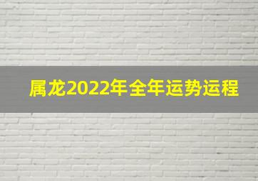 属龙2022年全年运势运程