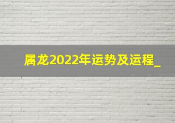 属龙2022年运势及运程_