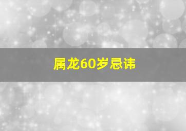 属龙60岁忌讳