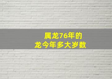 属龙76年的龙今年多大岁数