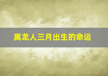 属龙人三月出生的命运