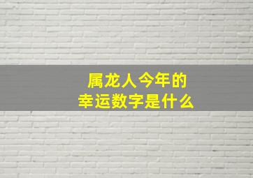 属龙人今年的幸运数字是什么