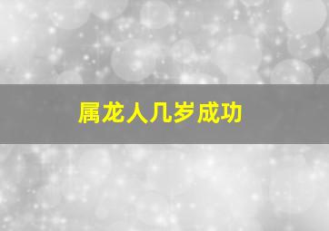 属龙人几岁成功