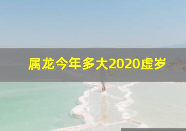 属龙今年多大2020虚岁