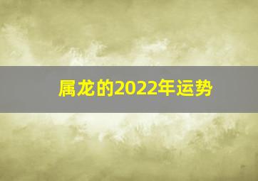 属龙的2022年运势