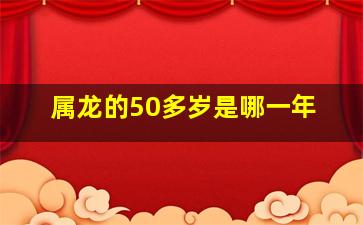 属龙的50多岁是哪一年