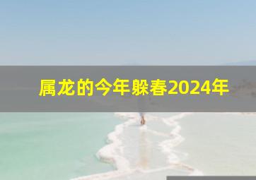 属龙的今年躲春2024年