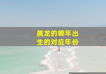 属龙的哪年出生的对应年份